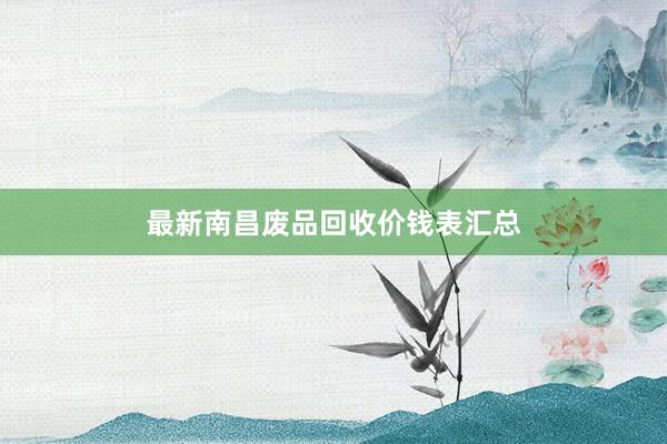 最新南昌废品回收价钱表汇总