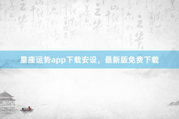 星座运势app下载安设，最新版免费下载